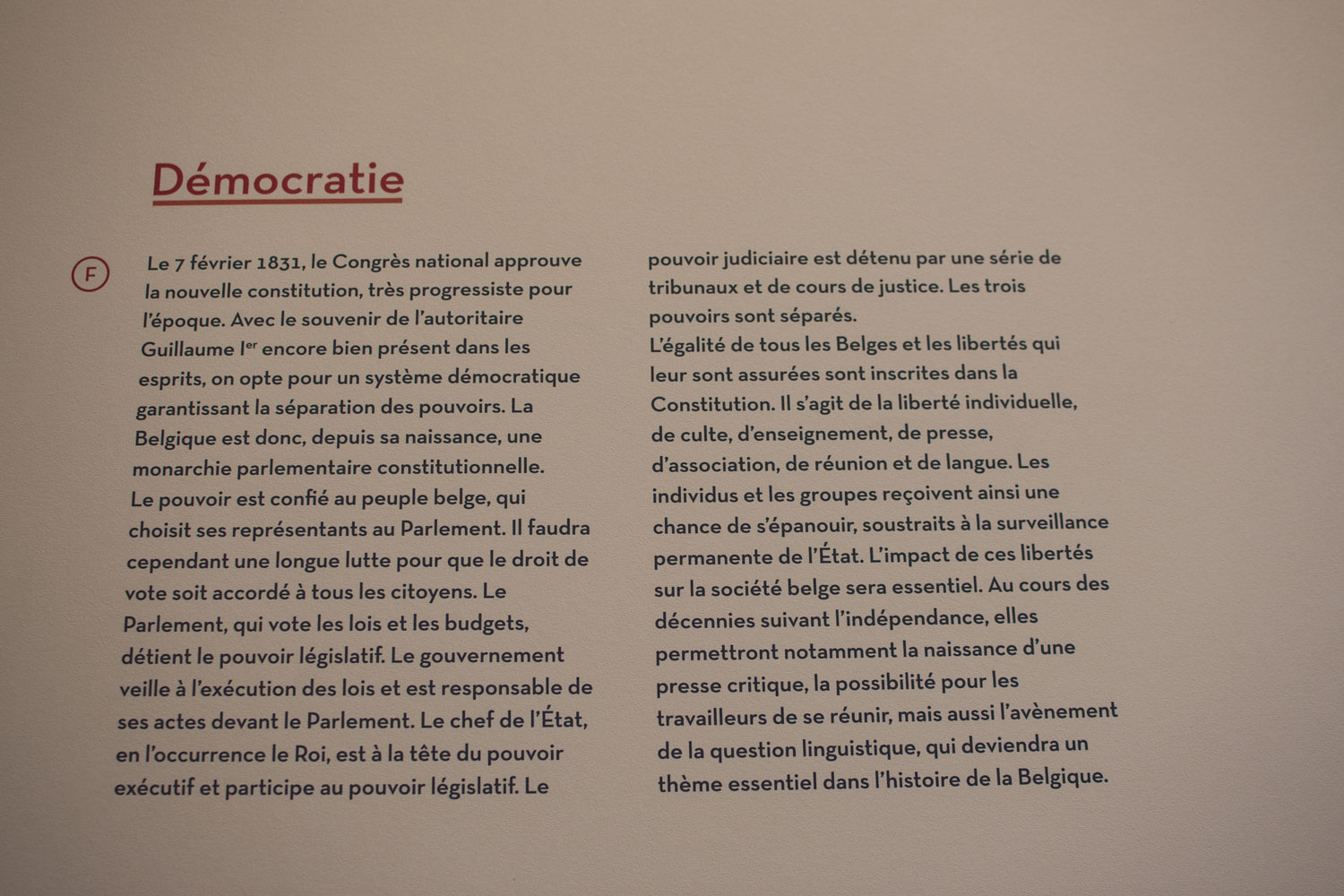 Le Musée BEL’vue comporte 8 salles thématiques permettant de retracer l’histoire de la Belgique contemporaine : de la naissance de l’Etat Belge en 1830 jusqu’à la construction européenne